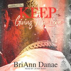 Keep Giving Me Love Audiobook, by BriAnn Danae