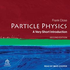 Particle Physics: A Very Short Introduction Audiobook, by Frank Close