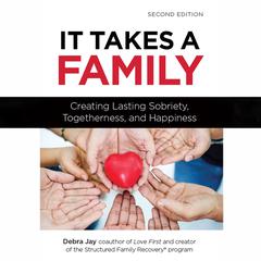 It Takes a Family: Creating Lasting Sobriety, Togetherness, and Happiness Audiobook, by Debra Jay