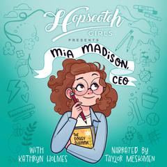 Hopscotch Girls Presents: Mia Madison, CEO Audiobook, by Kathryn Holmes