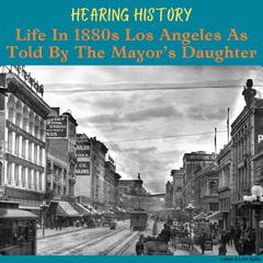 Hearing History, Life in 1880s Los Angeles As Told By The Mayors Daughter Audiobook, by Belle Buford Thom Collins