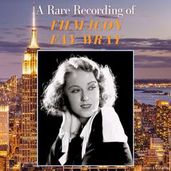A Rare Recording of Film Icon Fay Wray Audiobook, by Fay Wray