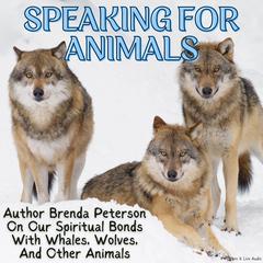Speaking for Animals: Author Brenda Peterson on Our Spiritual Bonds with Whales, Wolves, Birds, and Other Animals Audiobook, by Brenda Peterson