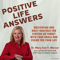 Positive Life Answers: Motivation and Daily Routines For Staying On Target With Your Goals and Vision For Your Life Audiobook, by Michael Mercer