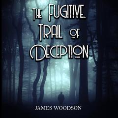 The Fugitive Trail Of Deception Audiobook, by James Woodson