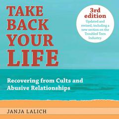 Take Back Your Life: Recovering from Cults and Abusive Relationships (3rd Edition) Audiobook, by Janja Lalich