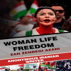 Woman Life Freedom: Zan Zendegi Azadi Audiobook, by Anonymous Iranian Writer