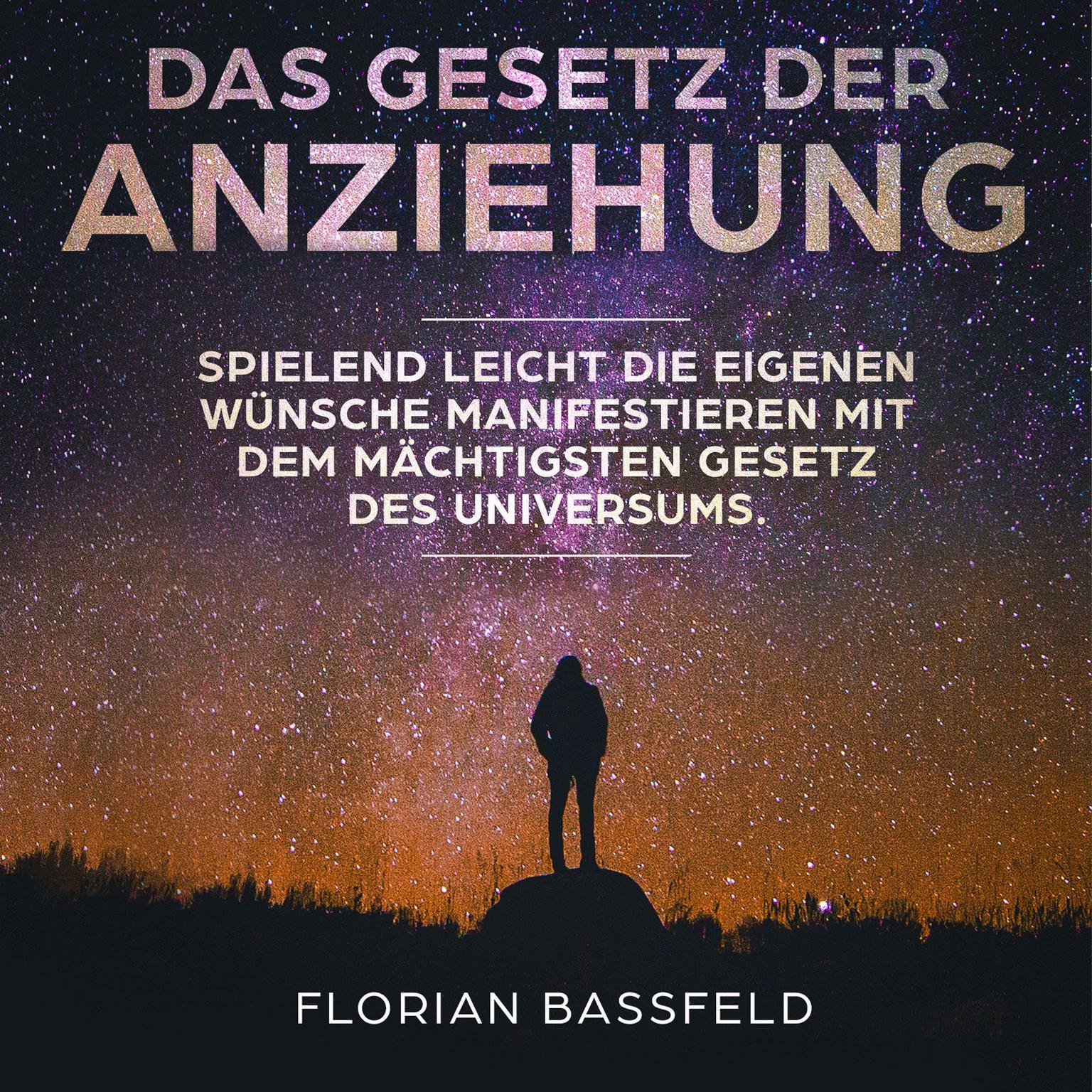 Das Gesetz der Anziehung: Spielend leicht die eigenen Wünsche manifestieren mit dem mächtigsten Gesetz des Universums Audiobook, by Florian Bassfeld