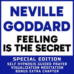 Feeling Is the Secret - SPECIAL EDITION - Self Hypnosis Guided Prayer Meditation Visualization: Neville Goddard Book and Bonus Extra Chapter with Guided Prayer Visualization Meditation by Richard Hargreaves Audiobook, by Neville Goddard