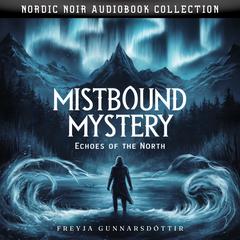 Mistbound Mystery. Echoes of the North: Nordic Noir Audiobook Collection Audiobook, by Freyja Gunnarsdóttir