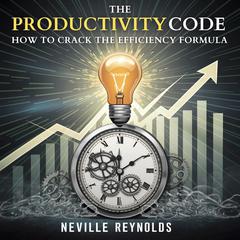 The Productivity Code: How to Crack the Efficiency Formula Audiobook, by Neville Reynolds