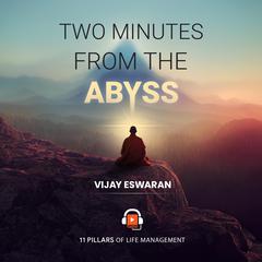 Two Minutes from the Abyss: 11 Pillars of Life Management Audiobook, by Vijay Eswaran