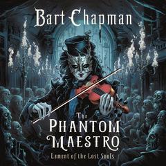 The Phantom Maestro: Lament of the Lost Souls Audiobook, by Bart Chapman