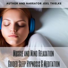 Muscle and Mind Relaxation: Guided Sleep Hypnosis & Meditation Audiobook, by Joel Thielke