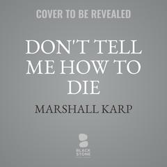 Don’t Tell Me How to Die Audiobook, by Marshall Karp