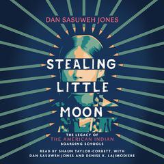 Stealing Little Moon: The Legacy of the American Indian Boarding Schools (Scholastic Focus): The Legacy of the American Indian Boarding Schools Audibook, by Dan SaSuWeh Jones