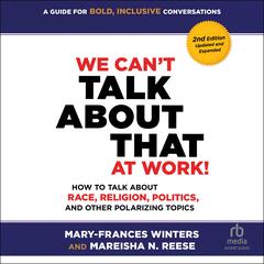 We Cant Talk about That at Work! Second Edition: How to Talk about Race, Religion, Politics, and Other Polarizing Topics Audiobook, by Mary-Frances Winters