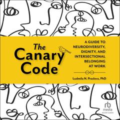 The Canary Code: A Guide to Neurodiversity, Dignity, and Intersectional Belonging at Work Audibook, by Ludmila N. Praslova