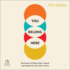 You Belong Here: The Power of Being Seen, Heard, and Valued on Your Own Terms Audibook, by Kim Dabbs