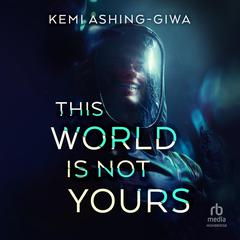 This World Is Not Yours Audiobook, by Kemi Ashing-Giwa