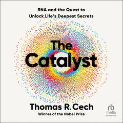 The Catalyst: RNA and the Quest to Unlock Lifes Deepest Secrets Audiobook, by Thomas R. Cech