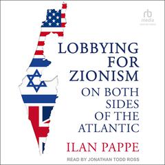 Lobbying for Zionism on Both Sides of the Atlantic Audiobook, by Ilan Pappe