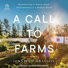 A Call to Farms: Reconnecting to Nature, Food, and Community in a Modern World Audiobook, by Jennifer Grayson
