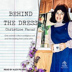 Behind the Dress: One Womans Life in a Religious Cult, and the Healing That Came After Audiobook, by Christine Faour