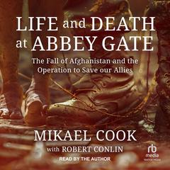 Life and Death at Abbey Gate: The Fall of Afghanistan and the Operation to Save our Allies Audiobook, by Mikael Cook