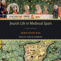 Jewish Life in Medieval Spain: A New History Audiobook, by Jonathan Ray