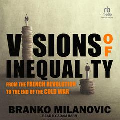 Visions of Inequality: From the French Revolution to the End of the Cold War Audiobook, by Branko Milanovic