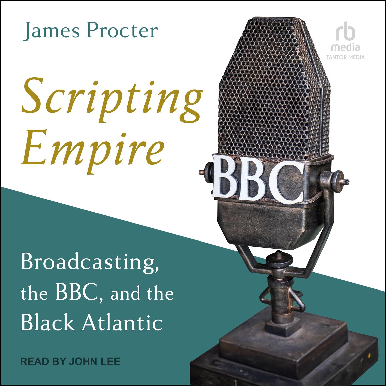Scripting Empire: Broadcasting, the BBC, and the Black Atlantic Audiobook, by James Procter
