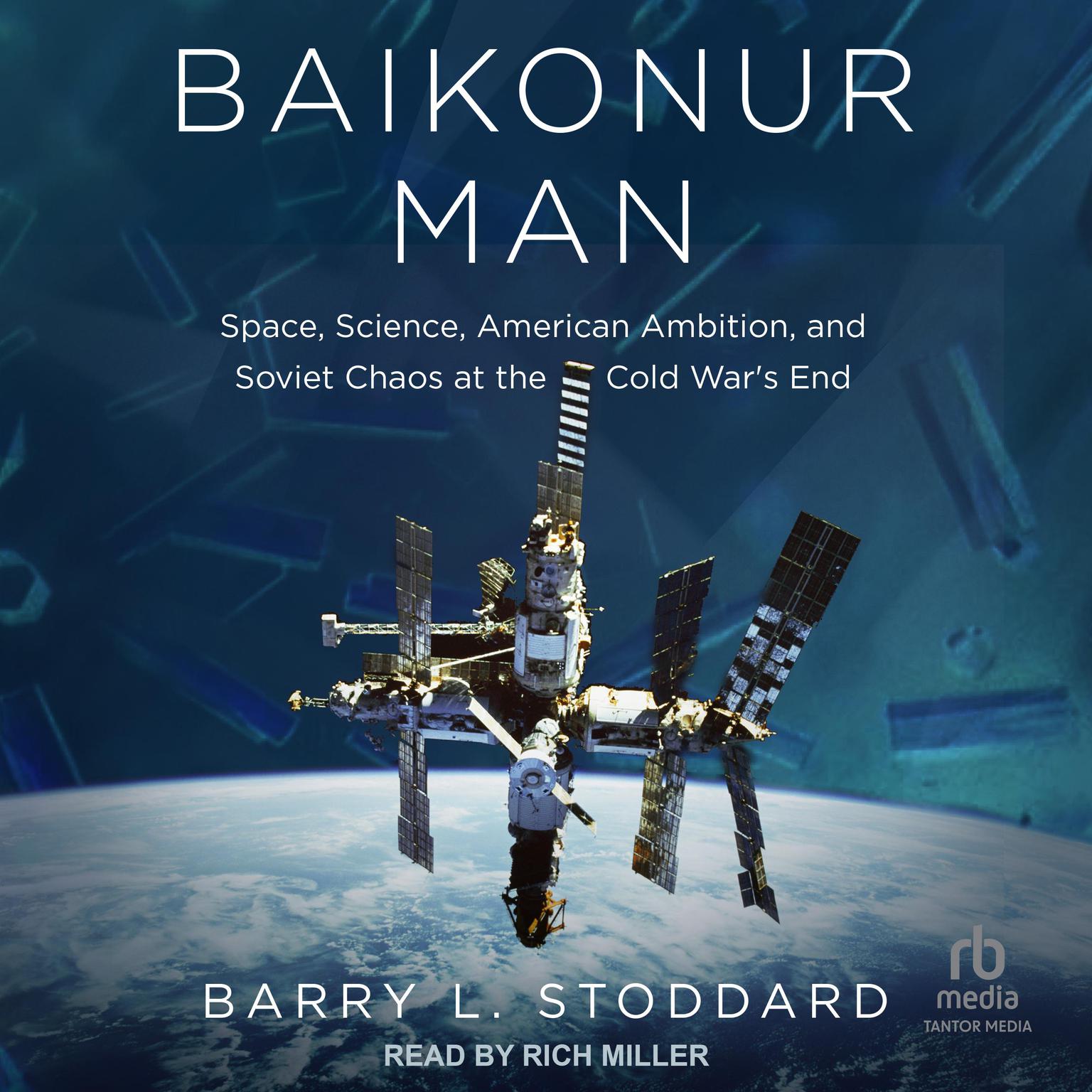 Baikonur Man: Space, Science, American Ambition, and Russian Chaos at the Cold War’s End Audiobook, by Barry L. Stoddard