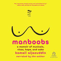 Manboobs: A Memoir of Musicals, Visas, Hope, and Cake Audiobook, by Komail Aijazuddin