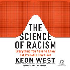 The Science of Racism: Everything You Need to Know but Probably Don't—Yet Audibook, by Keon West