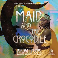 The Maid and the Crocodile: A Novel in the World of Raybearer Audiobook, by Jordan Ifueko