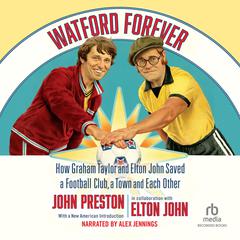 Watford Forever: How Graham Taylor and Elton John Saved a Football Club, a Town and Each Other Audiobook, by John Preston