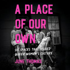 A Place of Our Own: Six Spaces That Shaped Queer Womens Culture Audiobook, by June Thomas