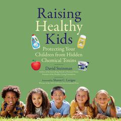 Raising Healthy Kids: Protecting Your Children from Hidden Chemical Toxins Audiobook, by David Steinman