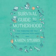 Survival Guide to Motherhood: The Parenting Pep Talk Every Christian Mom Needs Audiobook, by Karen Stubbs