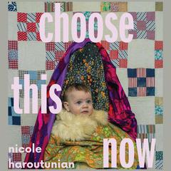 Choose This Now Audiobook, by Nicole Haroutunian