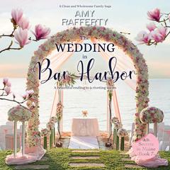 The Wedding in Bar Harbor: A Clean & Wholesome Family Saga Audiobook, by Amy Rafferty