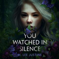 You Watched in Silence Audibook, by H. Lee Justine