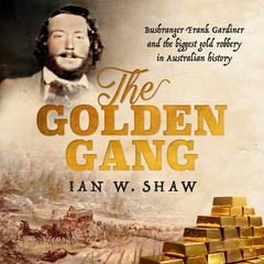 The Golden Gang: Bushranger Frank Gardiner and the biggest gold robbery in Australian history Audiobook, by Ian W. Shaw