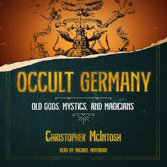 Occult Germany: Old Gods, Mystics, and Magicians Audiobook, by Christopher McIntosh