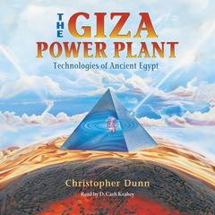 The Giza Power Plant: Technologies of Ancient Egypt Audiobook, by Christopher Dunn
