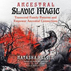 Ancestral Slavic Magic: Transcend Family Patterns and Empower Ancestral Connections Audiobook, by Natasha Helvin