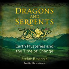 Dragons and Serpents: Earth Mysteries and the Time of Change Audiobook, by Stefan Broennle