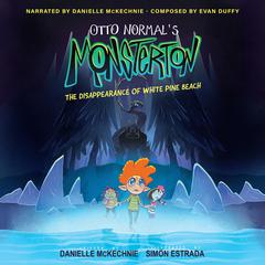 Otto Normals Monsterton: The Disappearance of White Pine Beach Audiobook, by Danielle McKechnie