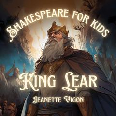 King Lear | Shakespeare for Kids: Shakespeare in a Language Kids Will Understand and Love Audiobook, by Jeanette Vigon